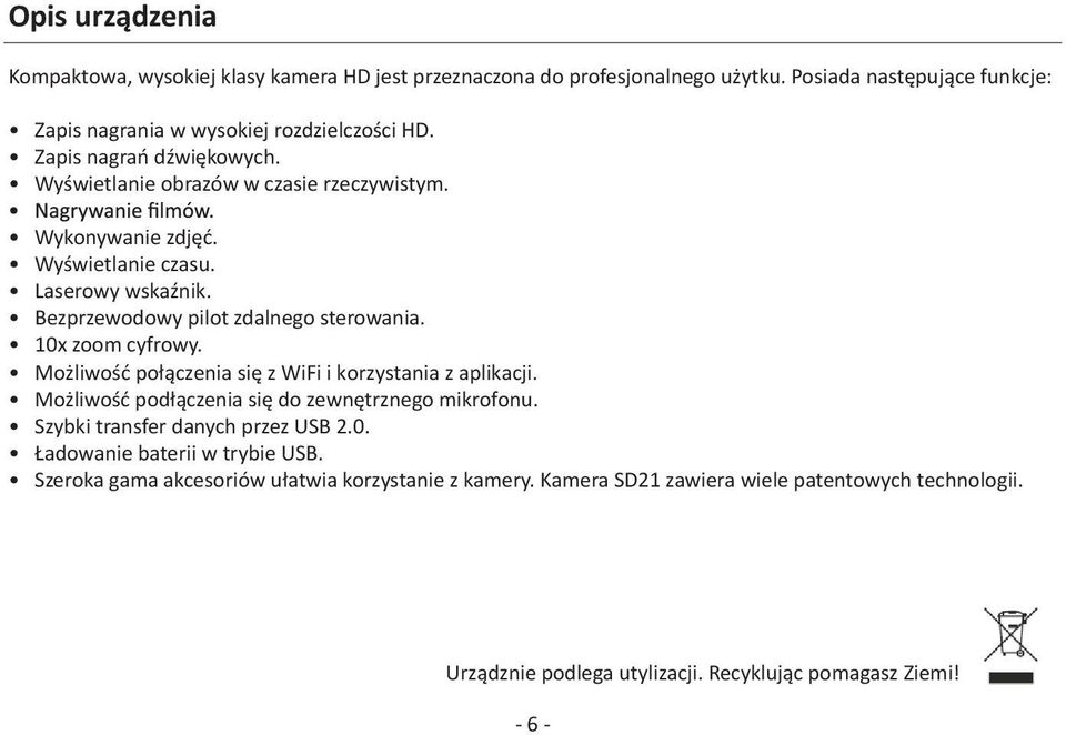 10x zoom cyfrowy. Możliwość połączenia się z WiFi i korzystania z aplikacji. Możliwość podłączenia się do zewnętrznego mikrofonu. Szybki transfer danych przez USB 2.0. Ładowanie baterii w trybie USB.