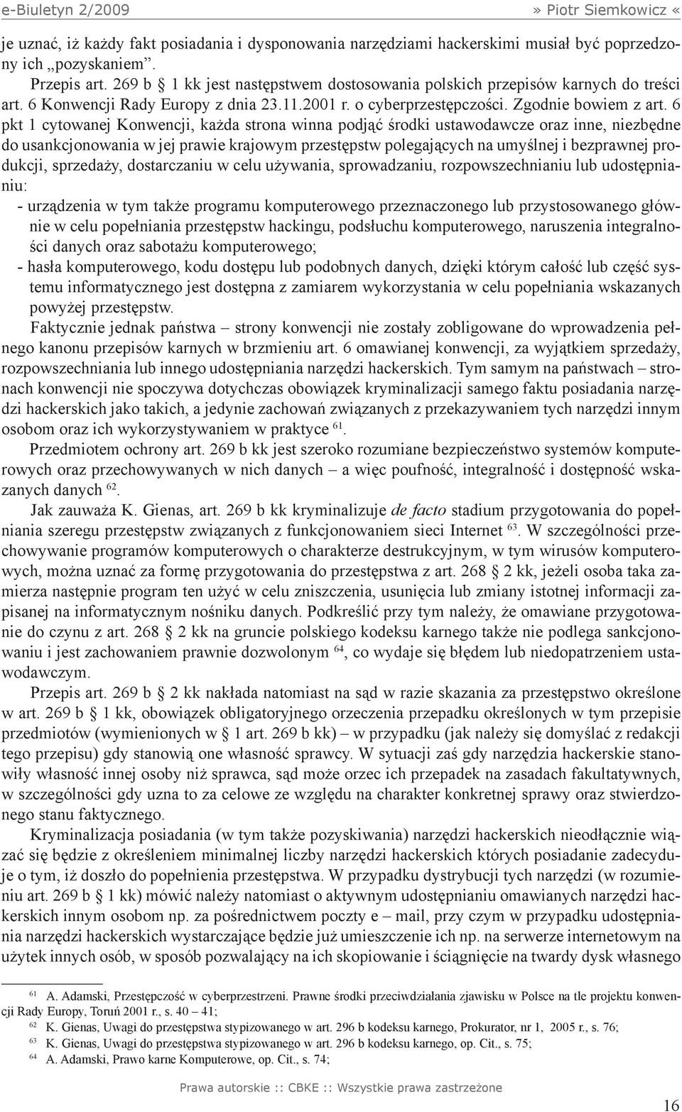 6 pkt 1 cytowanej Konwencji, każda strona winna podjąć środki ustawodawcze oraz inne, niezbędne do usankcjonowania w jej prawie krajowym przestępstw polegających na umyślnej i bezprawnej produkcji,