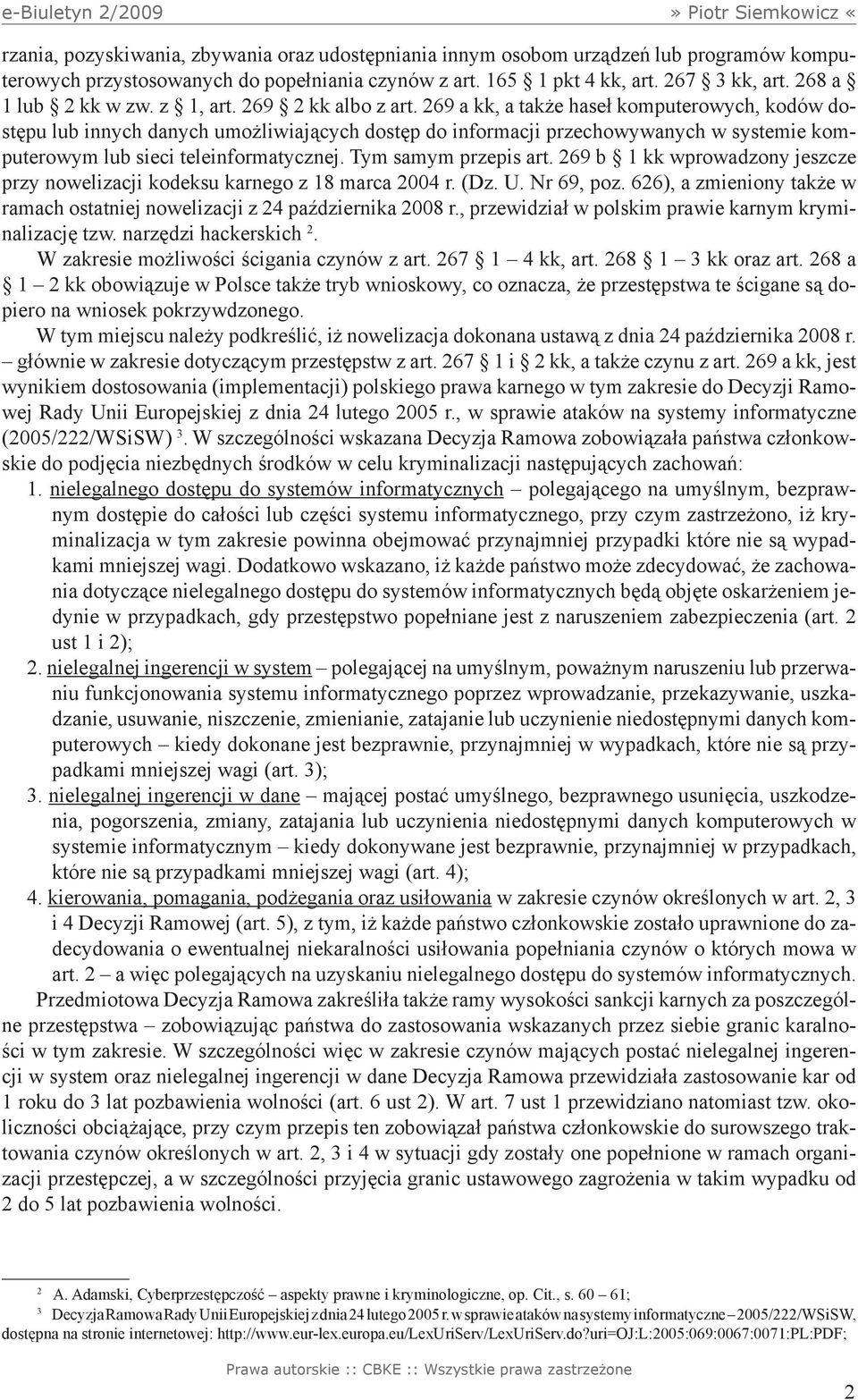 269 a kk, a także haseł komputerowych, kodów dostępu lub innych danych umożliwiających dostęp do informacji przechowywanych w systemie komputerowym lub sieci teleinformatycznej. Tym samym przepis art.