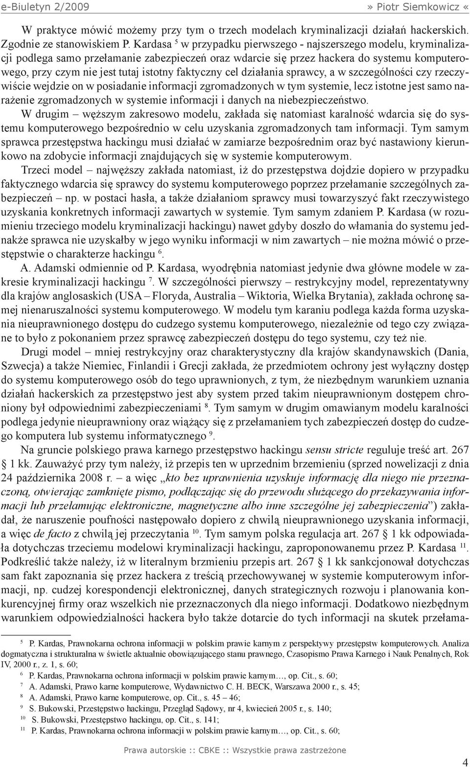 faktyczny cel działania sprawcy, a w szczególności czy rzeczywiście wejdzie on w posiadanie informacji zgromadzonych w tym systemie, lecz istotne jest samo narażenie zgromadzonych w systemie