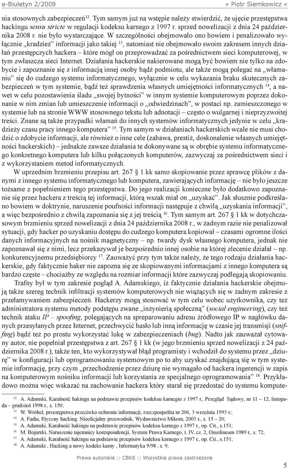 W szczególności obejmowało ono bowiem i penalizowało wyłącznie kradzież informacji jako takiej 13, natomiast nie obejmowało swoim zakresem innych działań przestępczych hackera które mógł on