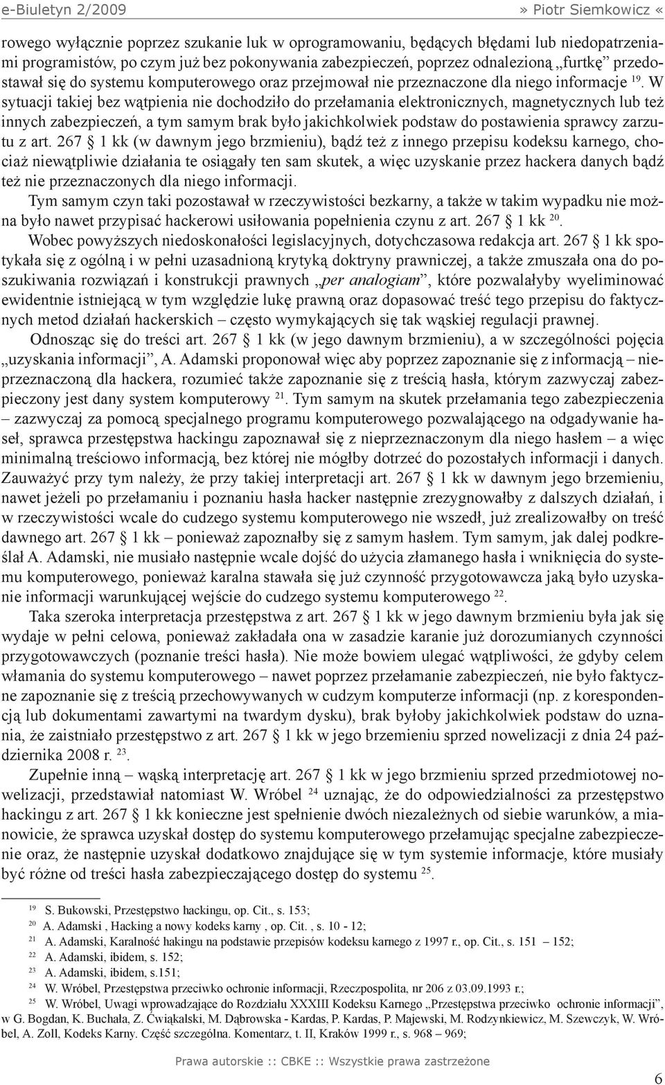 W sytuacji takiej bez wątpienia nie dochodziło do przełamania elektronicznych, magnetycznych lub też innych zabezpieczeń, a tym samym brak było jakichkolwiek podstaw do postawienia sprawcy zarzutu z