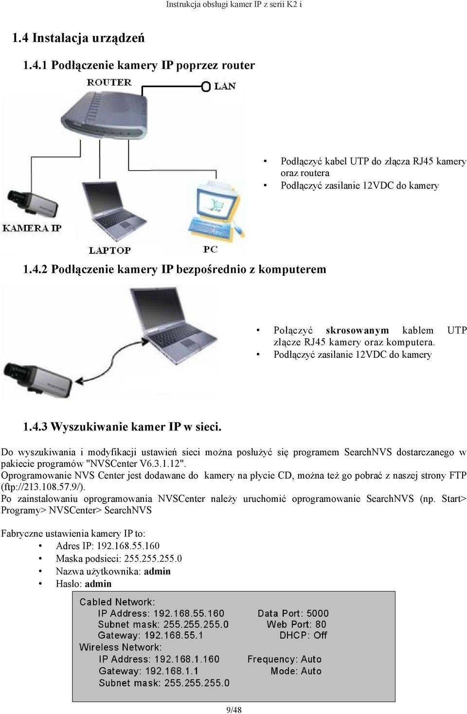 Do wyszukiwania i modyfikacji ustawień sieci można posłużyć się programem SearchNVS dostarczanego w pakiecie programów "NVSCenter V6.3.1.12".