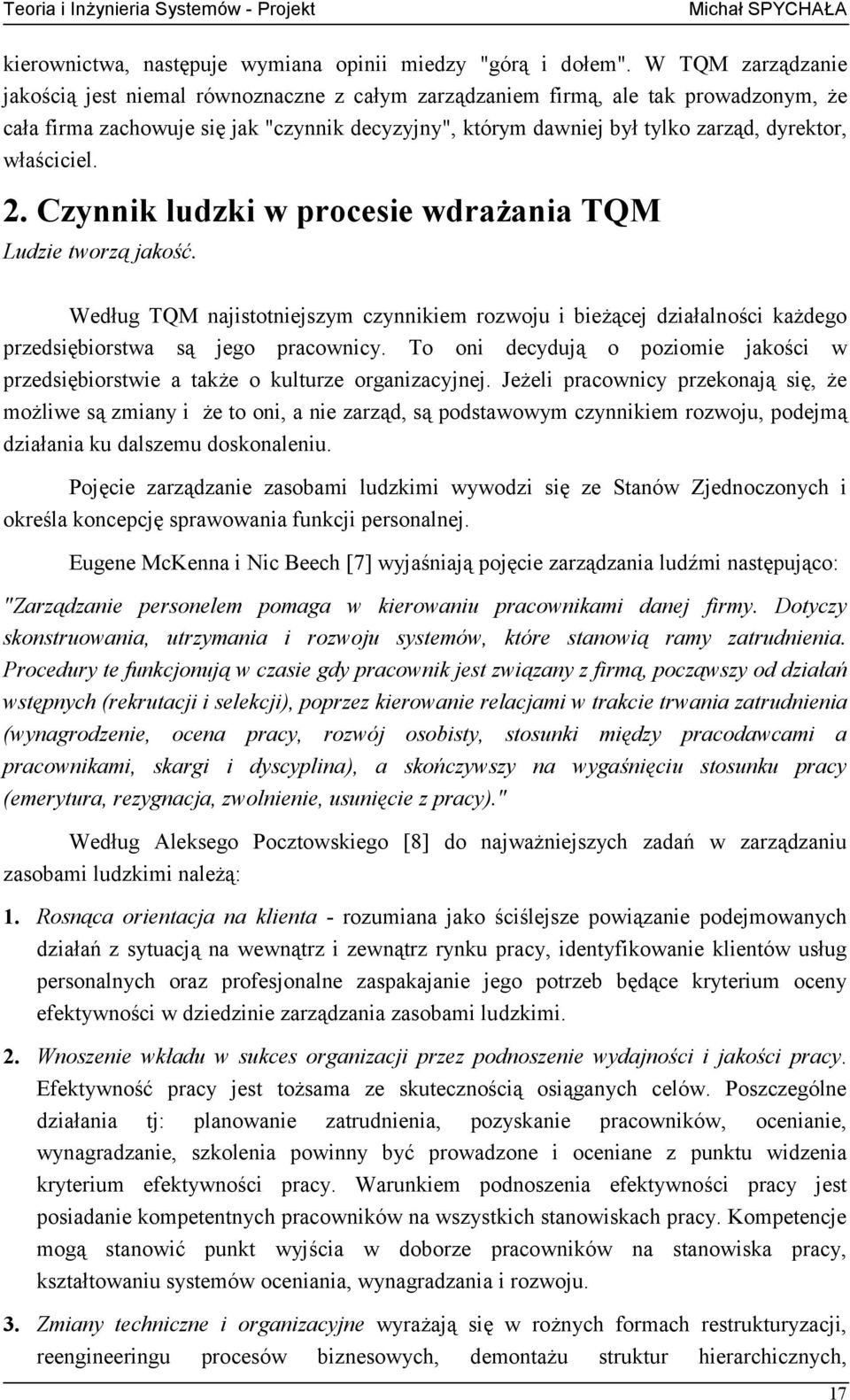 właściciel. 2. Czynnik ludzki w procesie wdrażania TQM Ludzie tworzą jakość. Według TQM najistotniejszym czynnikiem rozwoju i bieżącej działalności każdego przedsiębiorstwa są jego pracownicy.