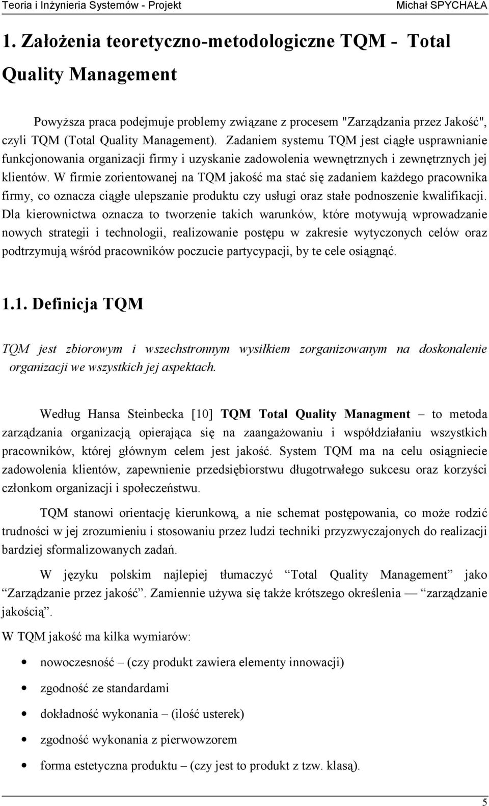 W firmie zorientowanej na TQM jakość ma stać się zadaniem każdego pracownika firmy, co oznacza ciągłe ulepszanie produktu czy usługi oraz stałe podnoszenie kwalifikacji.