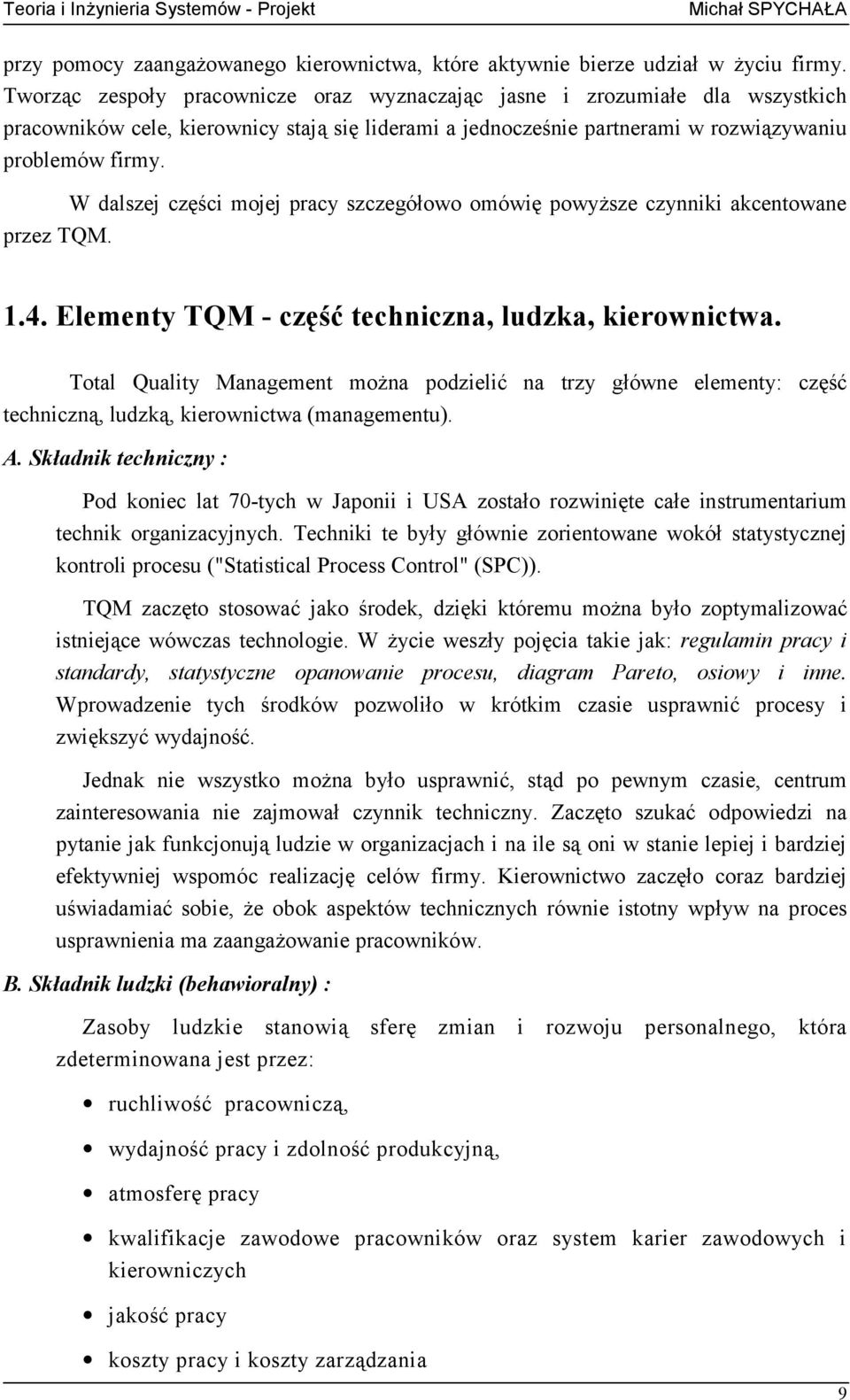 W dalszej części mojej pracy szczegółowo omówię powyższe czynniki akcentowane przez TQM. 1.4. Elementy TQM - część techniczna, ludzka, kierownictwa.