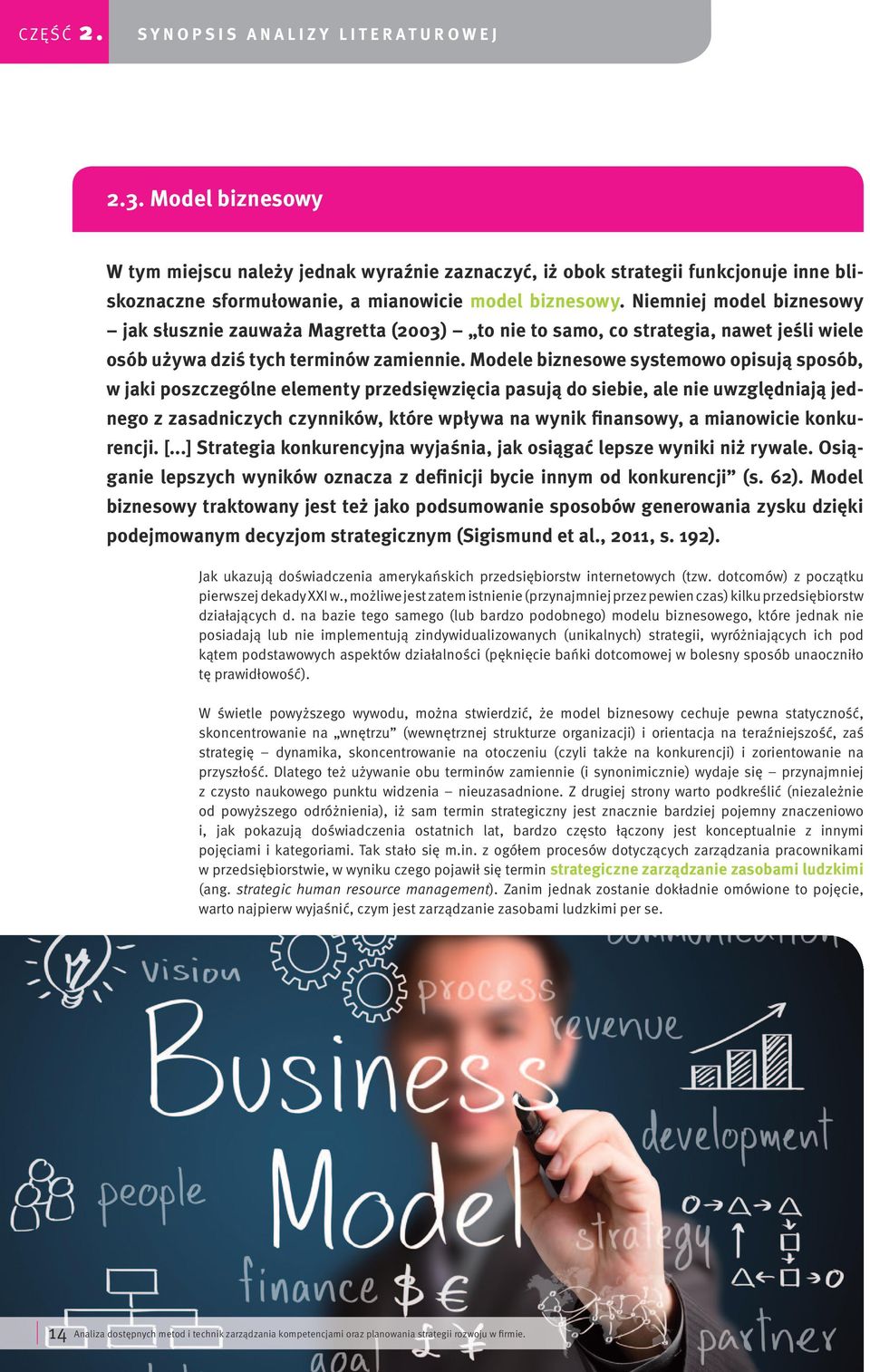 Niemniej model biznesowy jak słusznie zauważa Magretta (2003) to nie to samo, co strategia, nawet jeśli wiele osób używa dziś tych terminów zamiennie.