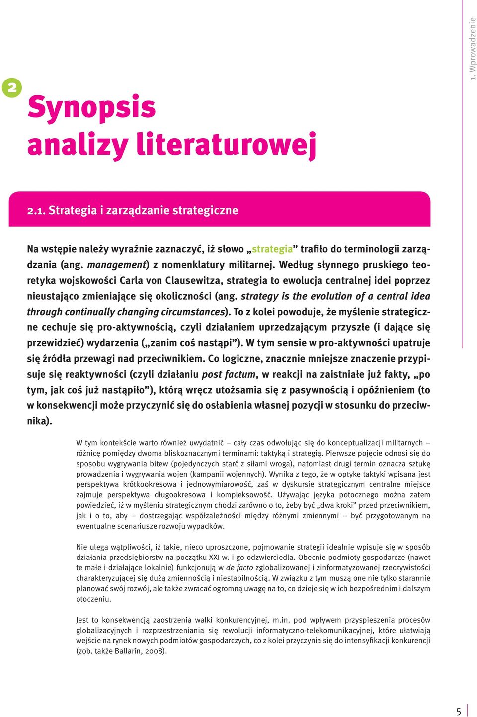 Według słynnego pruskiego teoretyka wojskowości Carla von Clausewitza, strategia to ewolucja centralnej idei poprzez nieustająco zmieniające się okoliczności (ang.