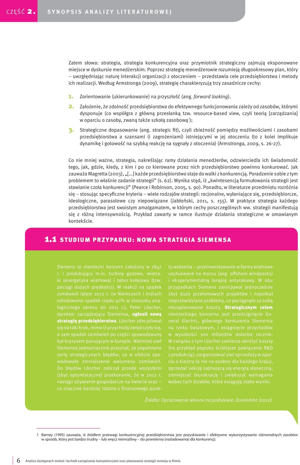 Według Armstronga (2009), strategię charakteryzują trzy zasadnicze cechy: 1. Zorientowanie (ukierunkowanie) na przyszłość (ang. forward looking). 2.