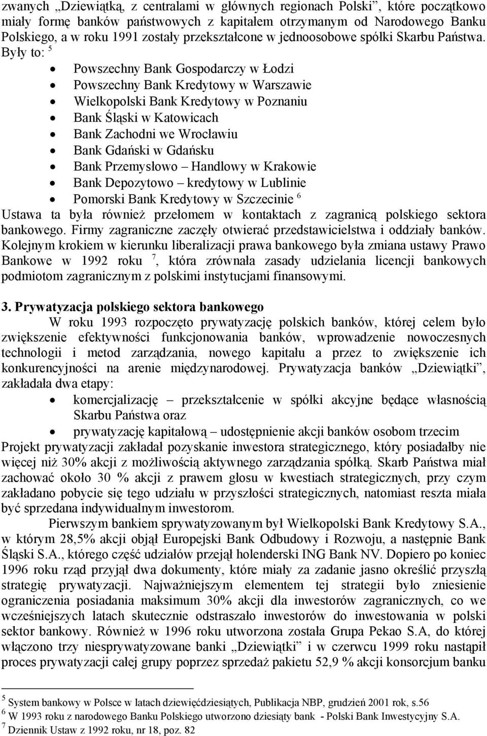 Były to: 5 Powszechny Bank Gospodarczy w Łodzi Powszechny Bank Kredytowy w Warszawie Wielkopolski Bank Kredytowy w Poznaniu Bank Śląski w Katowicach Bank Zachodni we Wrocławiu Bank Gdański w Gdańsku