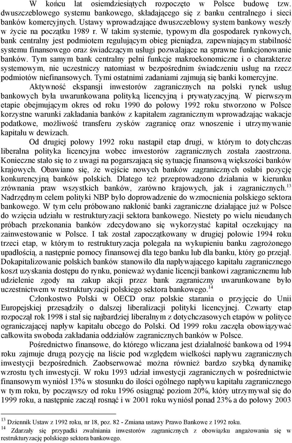 W takim systemie, typowym dla gospodarek rynkowych, bank centralny jest podmiotem regulującym obieg pieniądza, zapewniającym stabilność systemu finansowego oraz świadczącym usługi pozwalające na