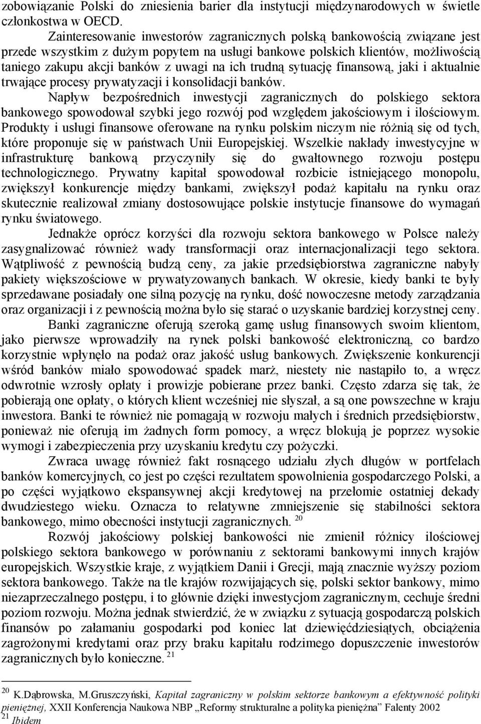 trudną sytuację finansową, jaki i aktualnie trwające procesy prywatyzacji i konsolidacji banków.