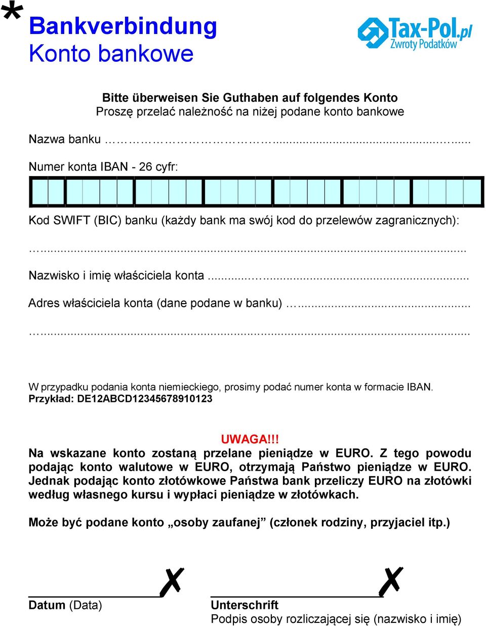 ..... W przypadku podania konta niemieckiego, prosimy podać numer konta w formacie IBAN. Przykład: DE12ABCD12345678910123 UWAGA!!! Na wskazane konto zostaną przelane pieniądze w O.