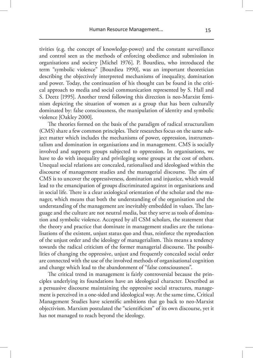 Today, the continuation of his thought can be found in the critical approach to media and social communication represented by S. Hall and S. Deetz [1995].