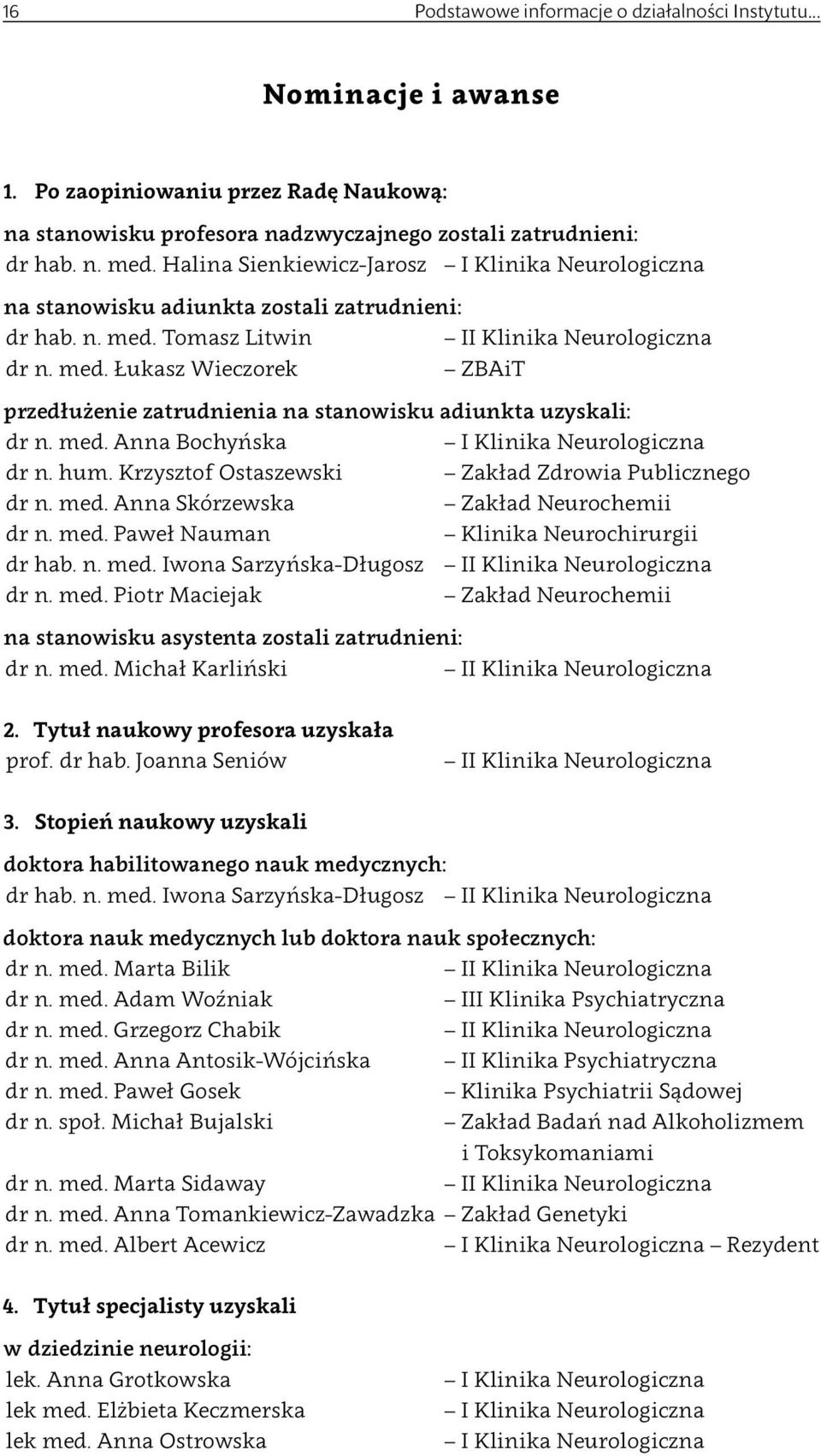 med. Anna Bochyńska I Klinika Neurologiczna dr n. hum. Krzysztof Ostaszewski Zakład Zdrowia Publicznego dr n. med. Anna Skórzewska Zakład Neurochemii dr n. med. Paweł Nauman Klinika Neurochirurgii dr hab.