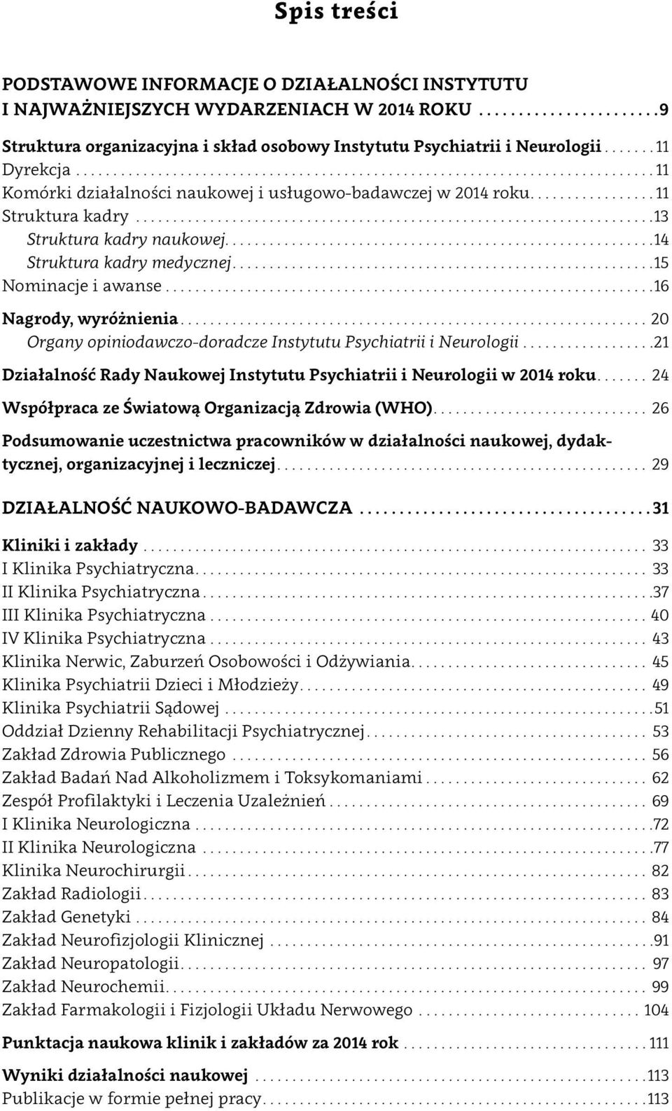 ... 16 Nagrody, wyróżnienia....20 Organy opiniodawczo doradcze Instytutu Psychiatrii i Neurologii... 21 Działalność Rady Naukowej Instytutu Psychiatrii i Neurologii w 2014 roku.