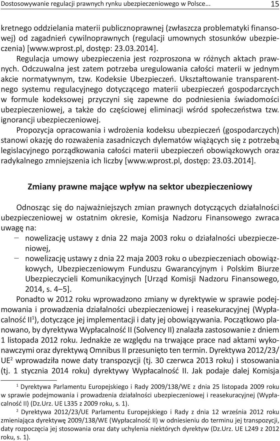 Regulacja umowy ubezpieczenia jest rozproszona w różnych aktach prawnych. Odczuwalna jest zatem potrzeba uregulowania całości materii w jednym akcie normatywnym, tzw. Kodeksie Ubezpieczeń.