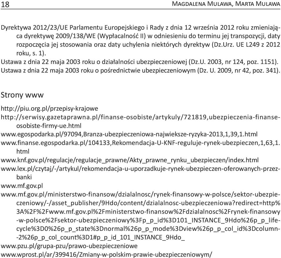 1151). Ustawa z dnia 22 maja 2003 roku o pośrednictwie ubezpieczeniowym (Dz. U. 2009, nr 42, poz. 341). Strony www http://piu.org.pl/przepisy-krajowe http://serwisy.gazetaprawna.