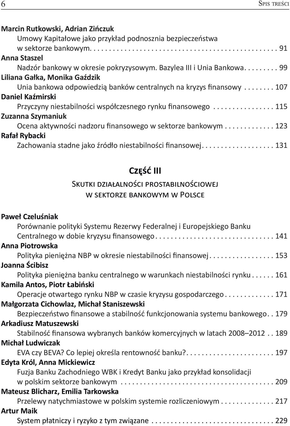 ..107 Daniel Kaźmirski Przyczyny niestabilności współczesnego rynku finansowego...115 Zuzanna Szymaniuk Ocena aktywności nadzoru finansowego w sektorze bankowym.