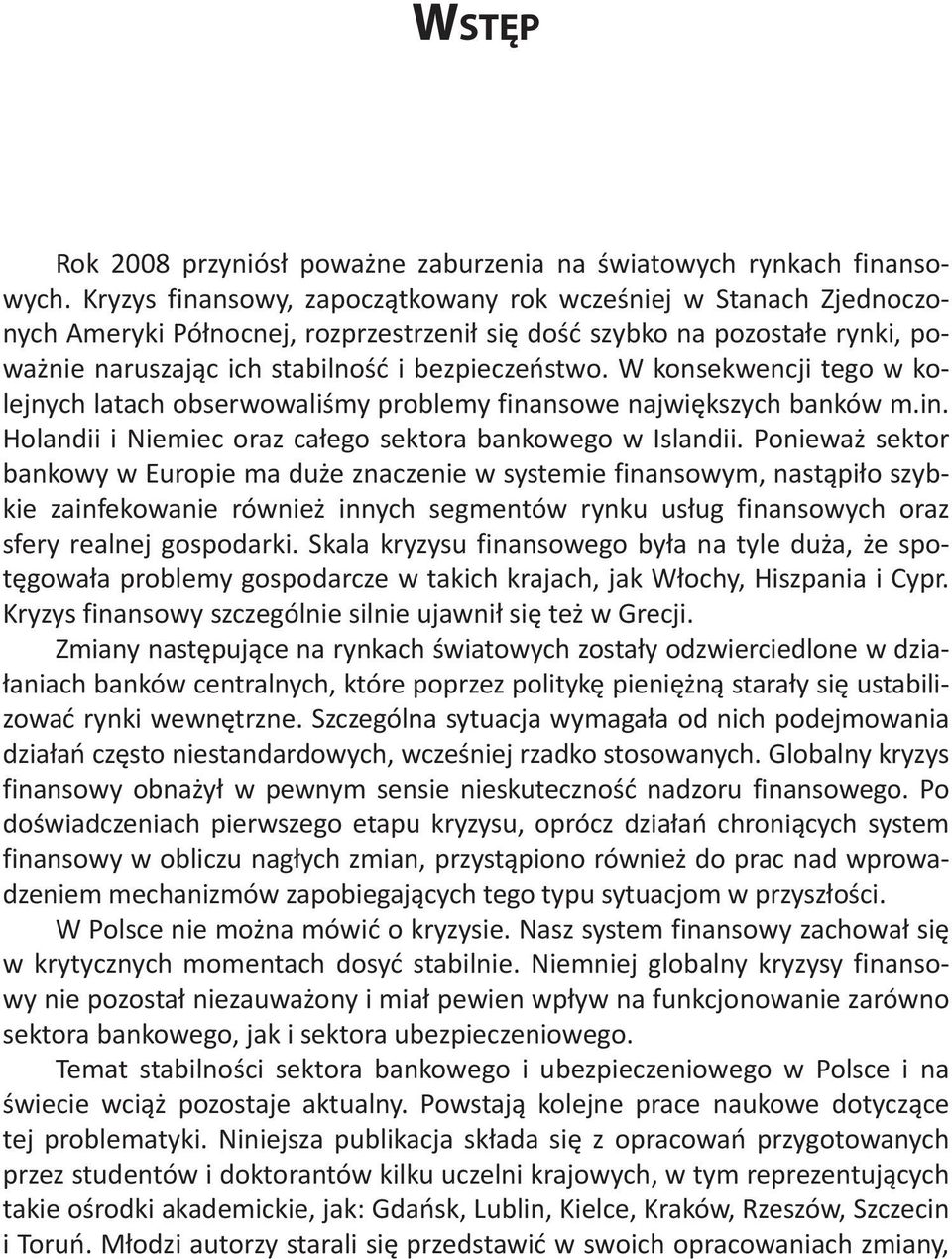 W konsekwencji tego w kolejnych latach obserwowaliśmy problemy finansowe największych banków m.in. Holandii i Niemiec oraz całego sektora bankowego w Islandii.