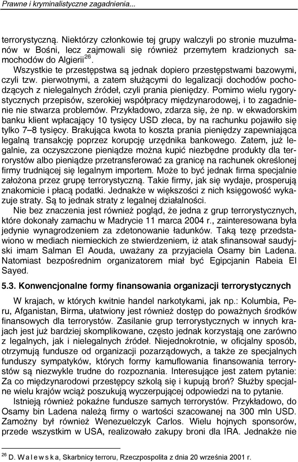 Wszystkie te przestępstwa są jednak dopiero przestępstwami bazowymi, czyli tzw. pierwotnymi, a zatem służącymi do legalizacji dochodów pochodzących z nielegalnych źródeł, czyli prania pieniędzy.