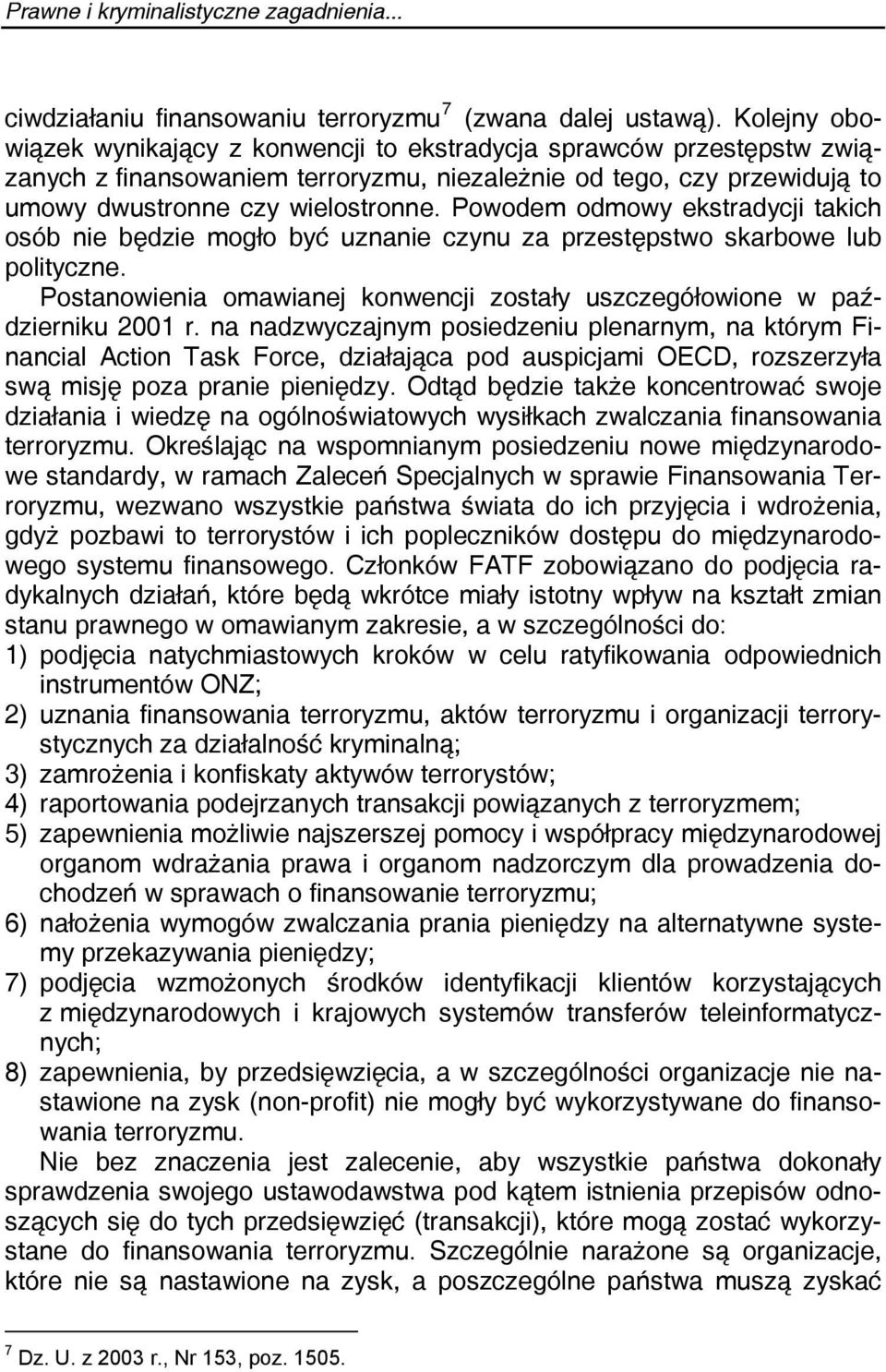 Powodem odmowy ekstradycji takich osób nie będzie mogło być uznanie czynu za przestępstwo skarbowe lub polityczne. Postanowienia omawianej konwencji zostały uszczegółowione w październiku 2001 r.