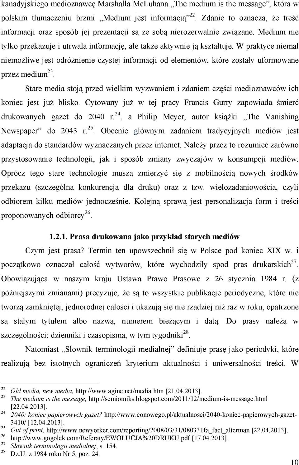 W praktyce niemal niemoŝliwe jest odróŝnienie czystej informacji od elementów, które zostały uformowane przez medium 23.