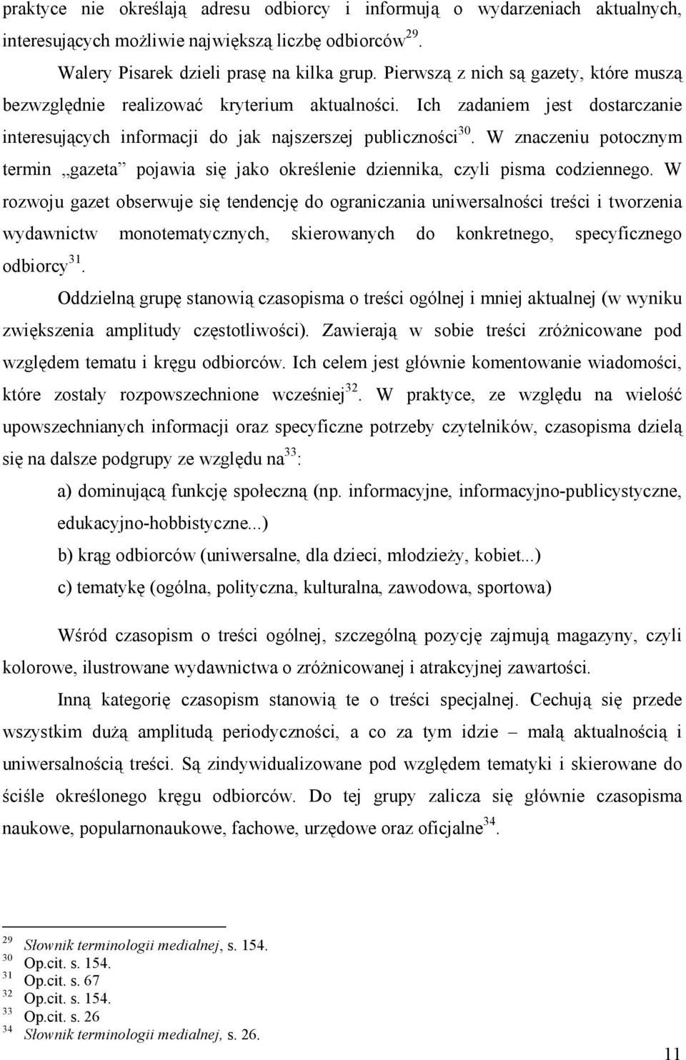 W znaczeniu potocznym termin gazeta pojawia się jako określenie dziennika, czyli pisma codziennego.