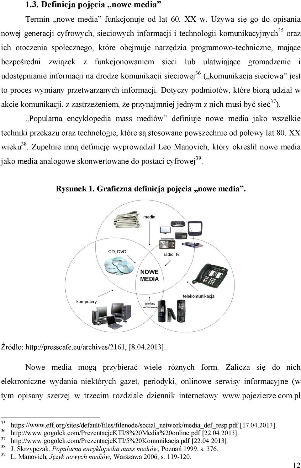 bezpośredni związek z funkcjonowaniem sieci lub ułatwiające gromadzenie i udostępnianie informacji na drodze komunikacji sieciowej 36 ( komunikacja sieciowa jest to proces wymiany przetwarzanych