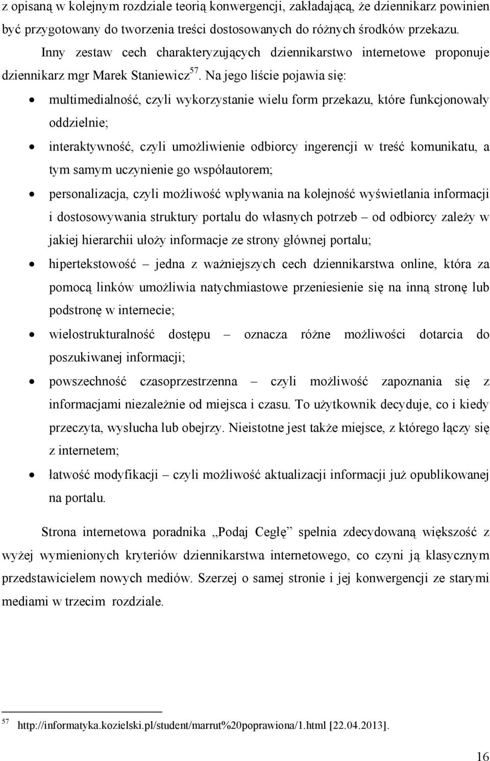 Na jego liście pojawia się: multimedialność, czyli wykorzystanie wielu form przekazu, które funkcjonowały oddzielnie; interaktywność, czyli umoŝliwienie odbiorcy ingerencji w treść komunikatu, a tym