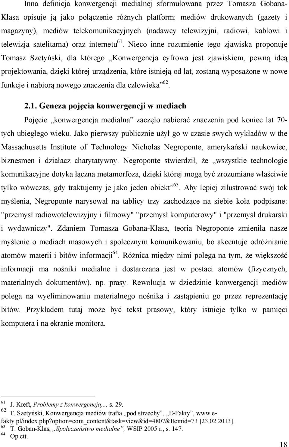 Nieco inne rozumienie tego zjawiska proponuje Tomasz Szetyński, dla którego Konwergencja cyfrowa jest zjawiskiem, pewną ideą projektowania, dzięki której urządzenia, które istnieją od lat, zostaną