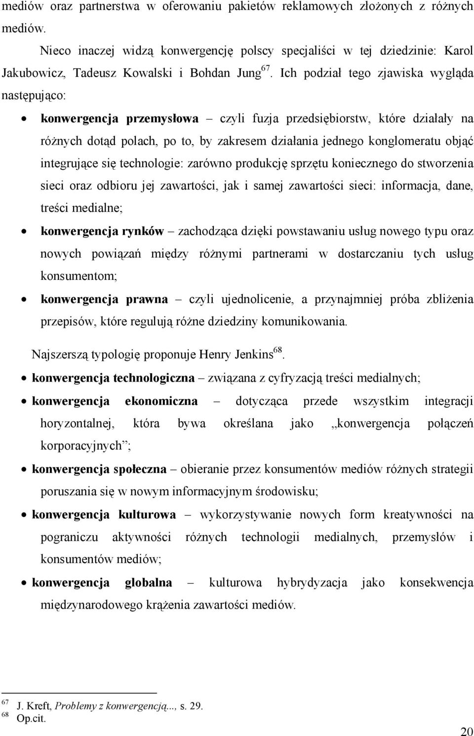 Ich podział tego zjawiska wygląda następująco: konwergencja przemysłowa czyli fuzja przedsiębiorstw, które działały na róŝnych dotąd polach, po to, by zakresem działania jednego konglomeratu objąć