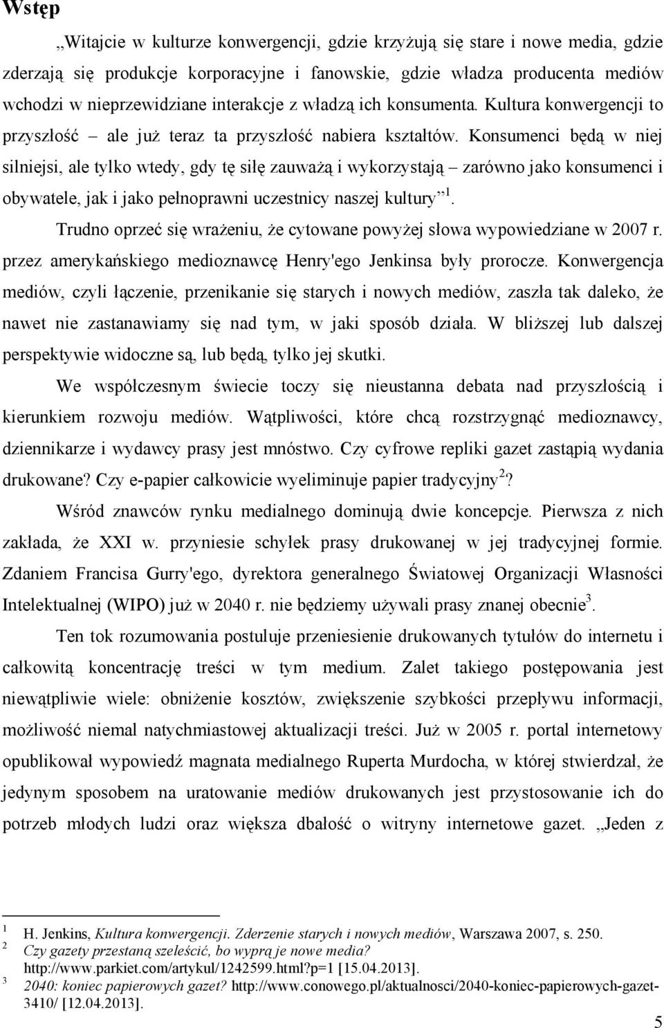 Konsumenci będą w niej silniejsi, ale tylko wtedy, gdy tę siłę zauwaŝą i wykorzystają zarówno jako konsumenci i obywatele, jak i jako pełnoprawni uczestnicy naszej kultury 1.