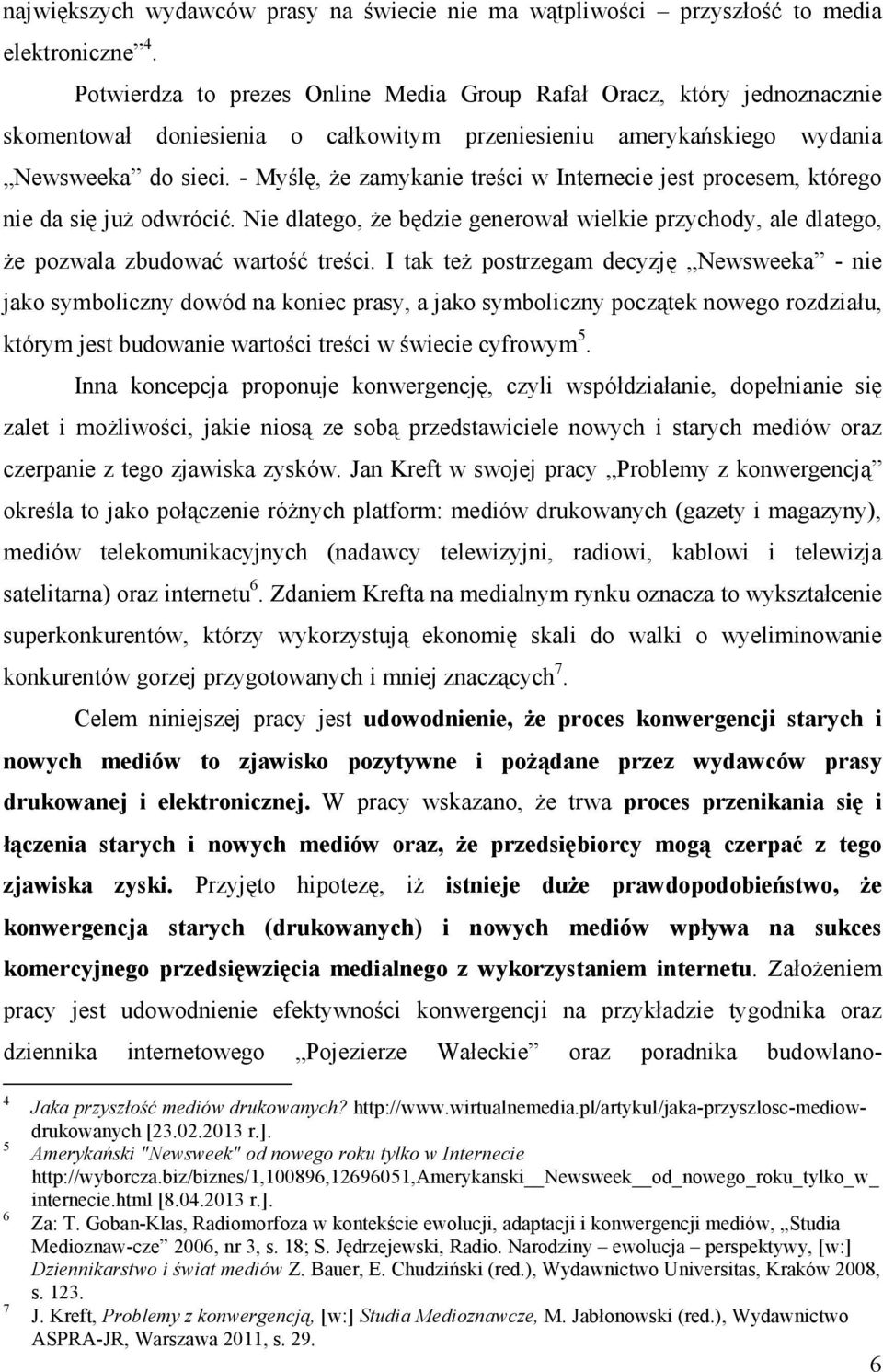 - Myślę, Ŝe zamykanie treści w Internecie jest procesem, którego nie da się juŝ odwrócić. Nie dlatego, Ŝe będzie generował wielkie przychody, ale dlatego, Ŝe pozwala zbudować wartość treści.