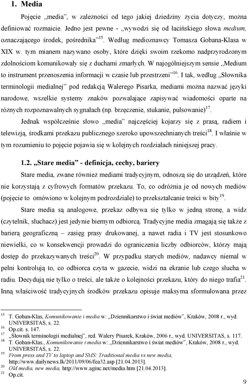 tym mianem nazywano osoby, które dzięki swoim rzekomo nadprzyrodzonym zdolnościom komunikowały się z duchami zmarłych.