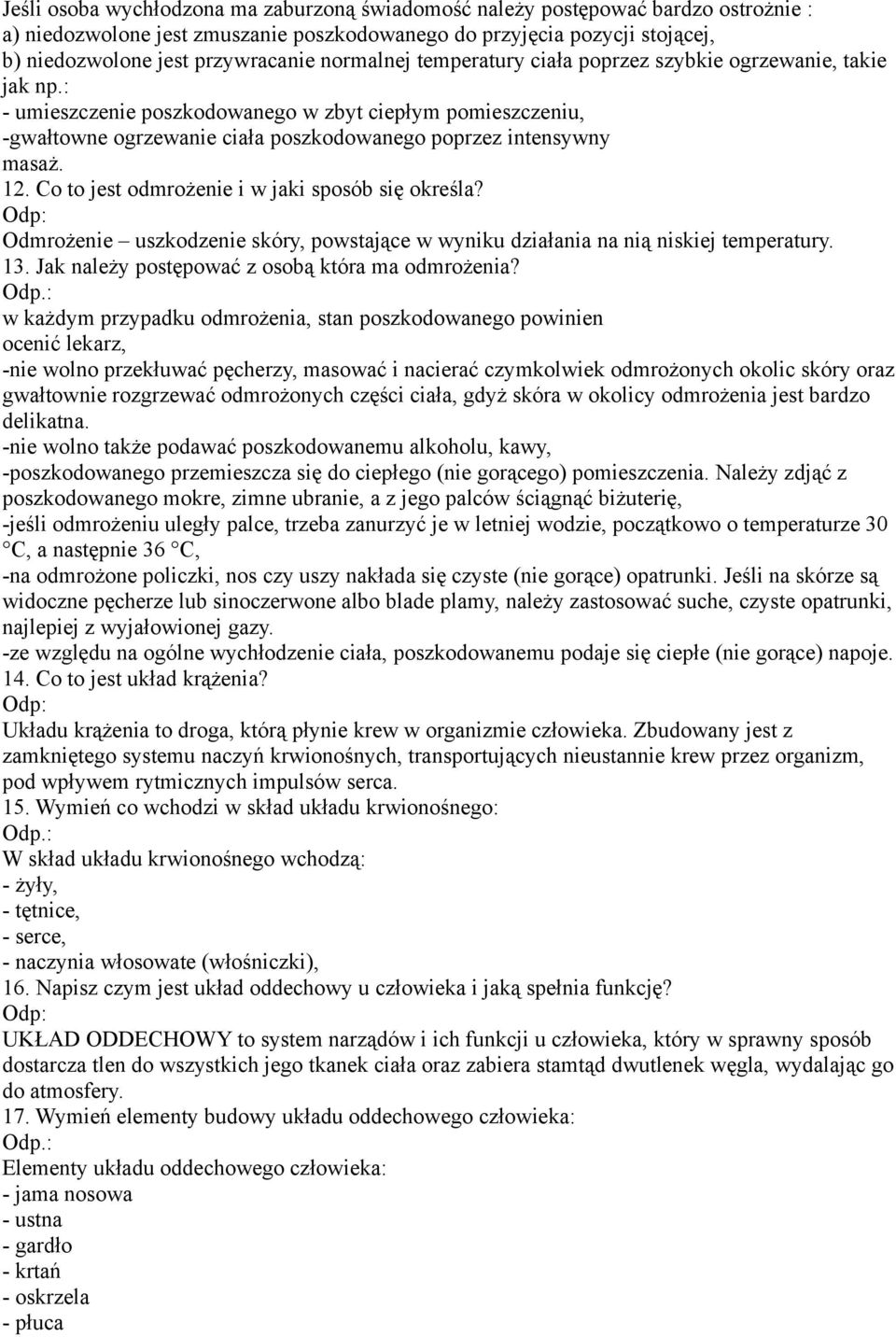 12. Co to jest odmrożenie i w jaki sposób się określa? Odmrożenie uszkodzenie skóry, powstające w wyniku działania na nią niskiej temperatury. 13. Jak należy postępować z osobą która ma odmrożenia?