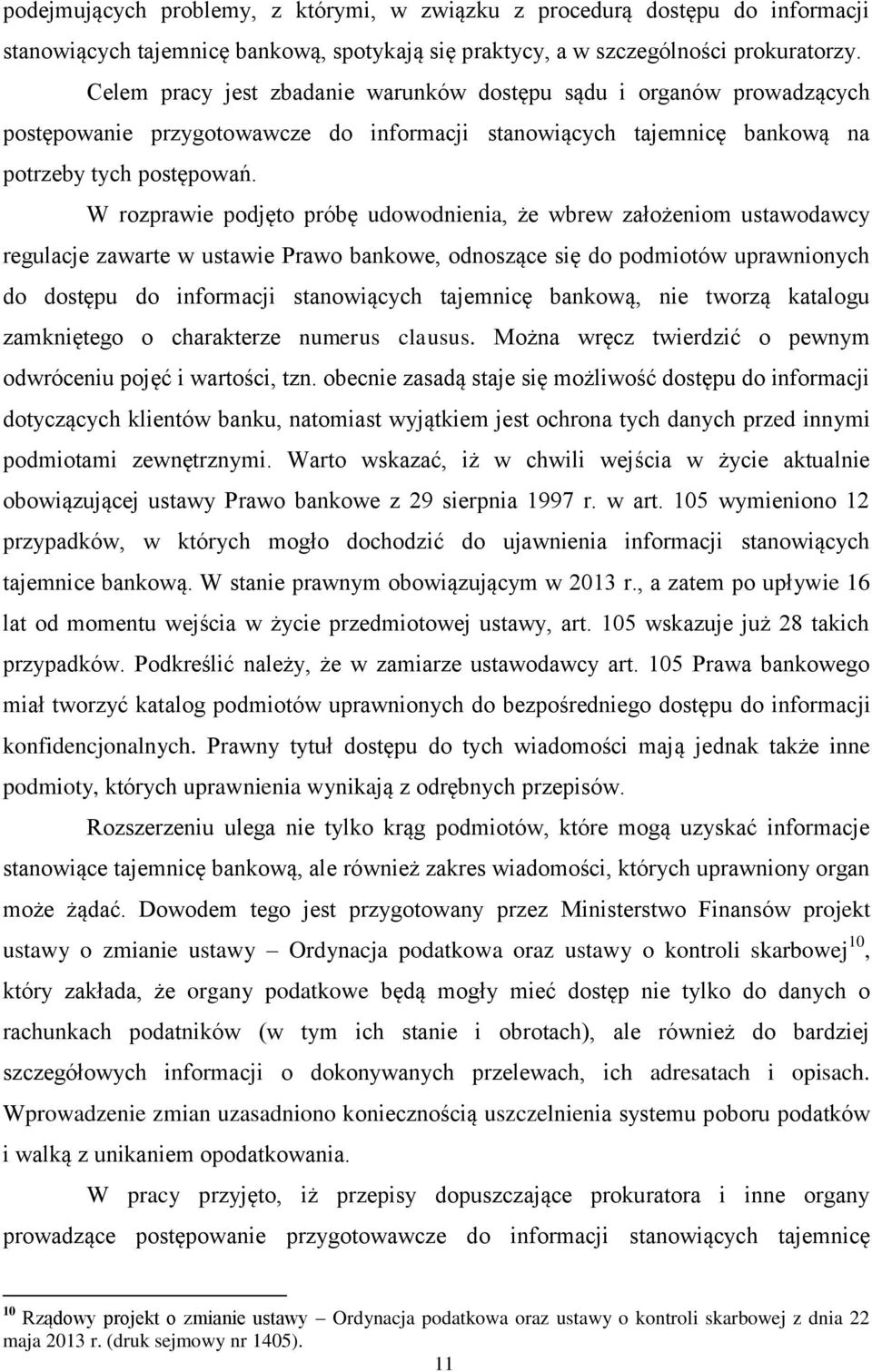 W rozprawie podjęto próbę udowodnienia, że wbrew założeniom ustawodawcy regulacje zawarte w ustawie Prawo bankowe, odnoszące się do podmiotów uprawnionych do dostępu do informacji stanowiących