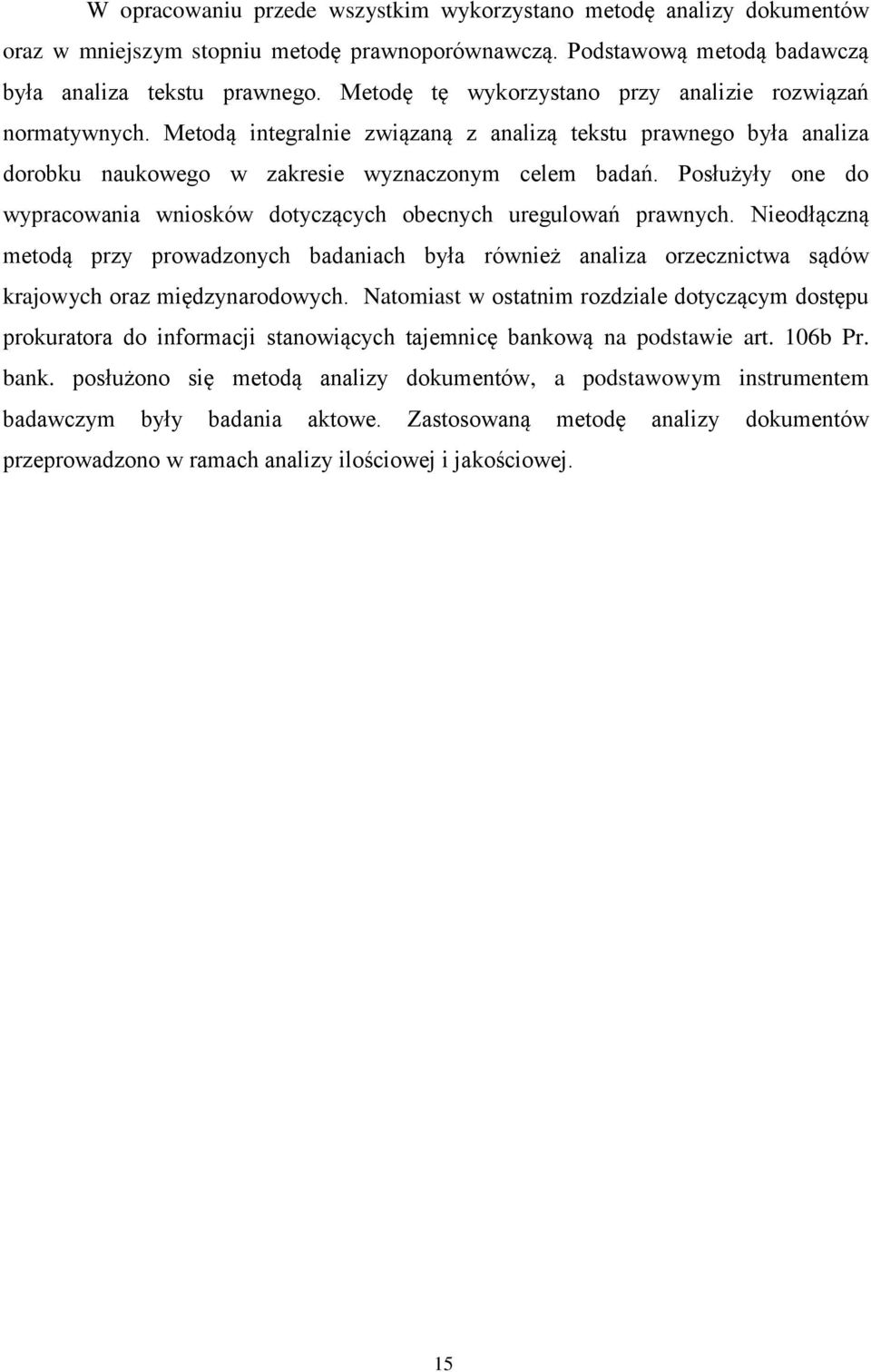 Posłużyły one do wypracowania wniosków dotyczących obecnych uregulowań prawnych. Nieodłączną metodą przy prowadzonych badaniach była również analiza orzecznictwa sądów krajowych oraz międzynarodowych.