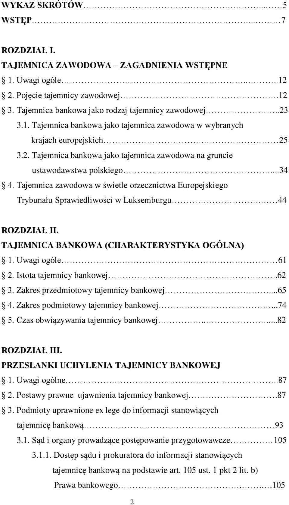 44 ROZDZIAŁ II. TAJEMNICA BANKOWA (CHARAKTERYSTYKA OGÓLNA) 1. Uwagi ogóle 61 2. Istota tajemnicy bankowej..62 3. Zakres przedmiotowy tajemnicy bankowej...65 4. Zakres podmiotowy tajemnicy bankowej.