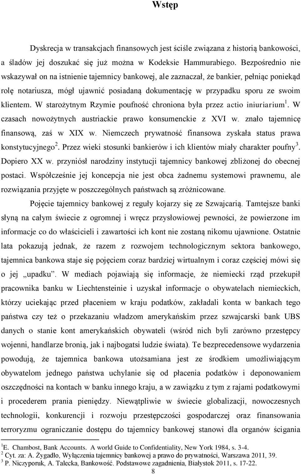 W starożytnym Rzymie poufność chroniona była przez actio iniuriarium 1. W czasach nowożytnych austriackie prawo konsumenckie z XVI w. znało tajemnicę finansową, zaś w XIX w.