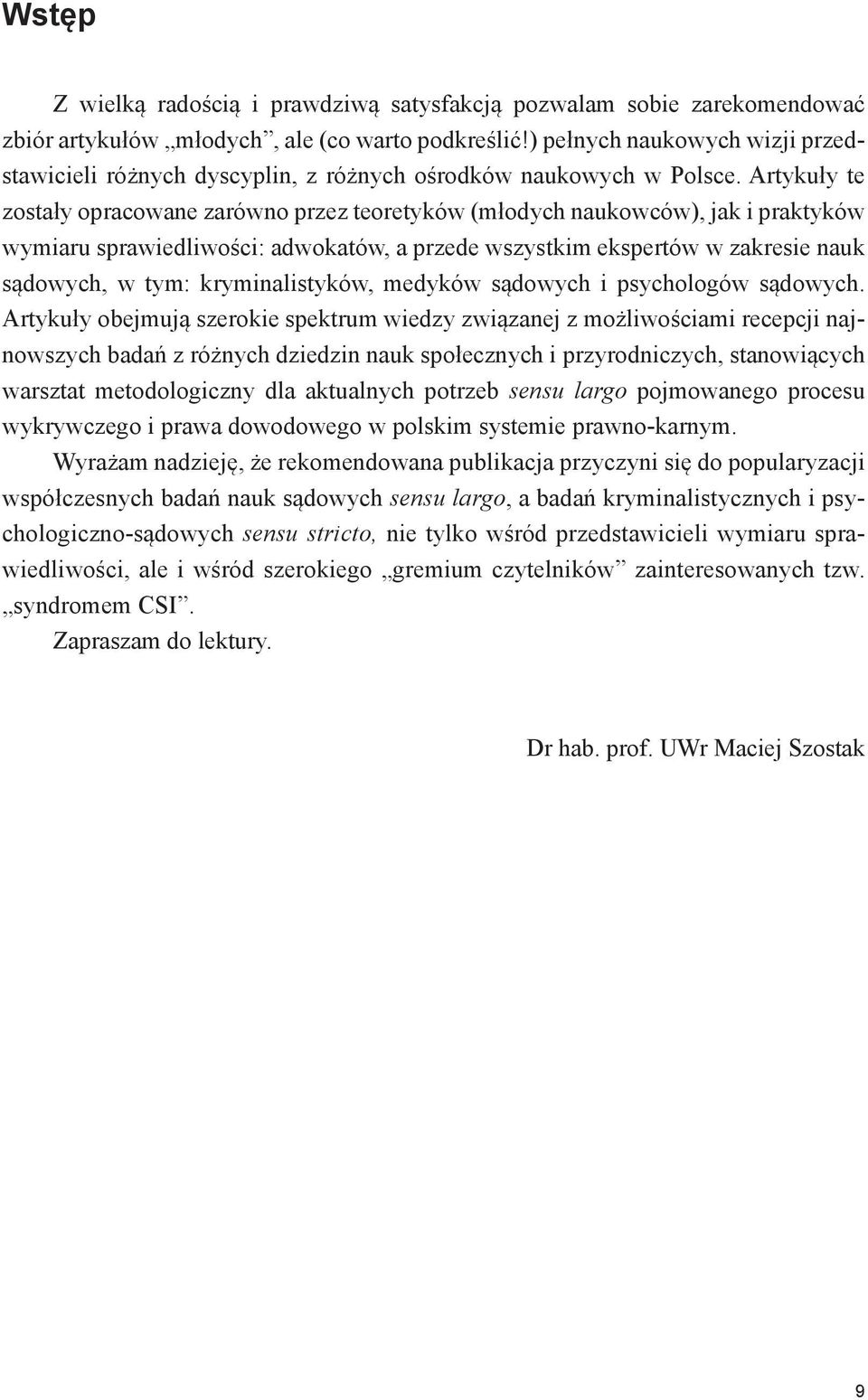 Artykuły te zostały opracowane zarówno przez teoretyków (młodych naukowców), jak i praktyków wymiaru sprawiedliwości: adwokatów, a przede wszystkim ekspertów w zakresie nauk sądowych, w tym: