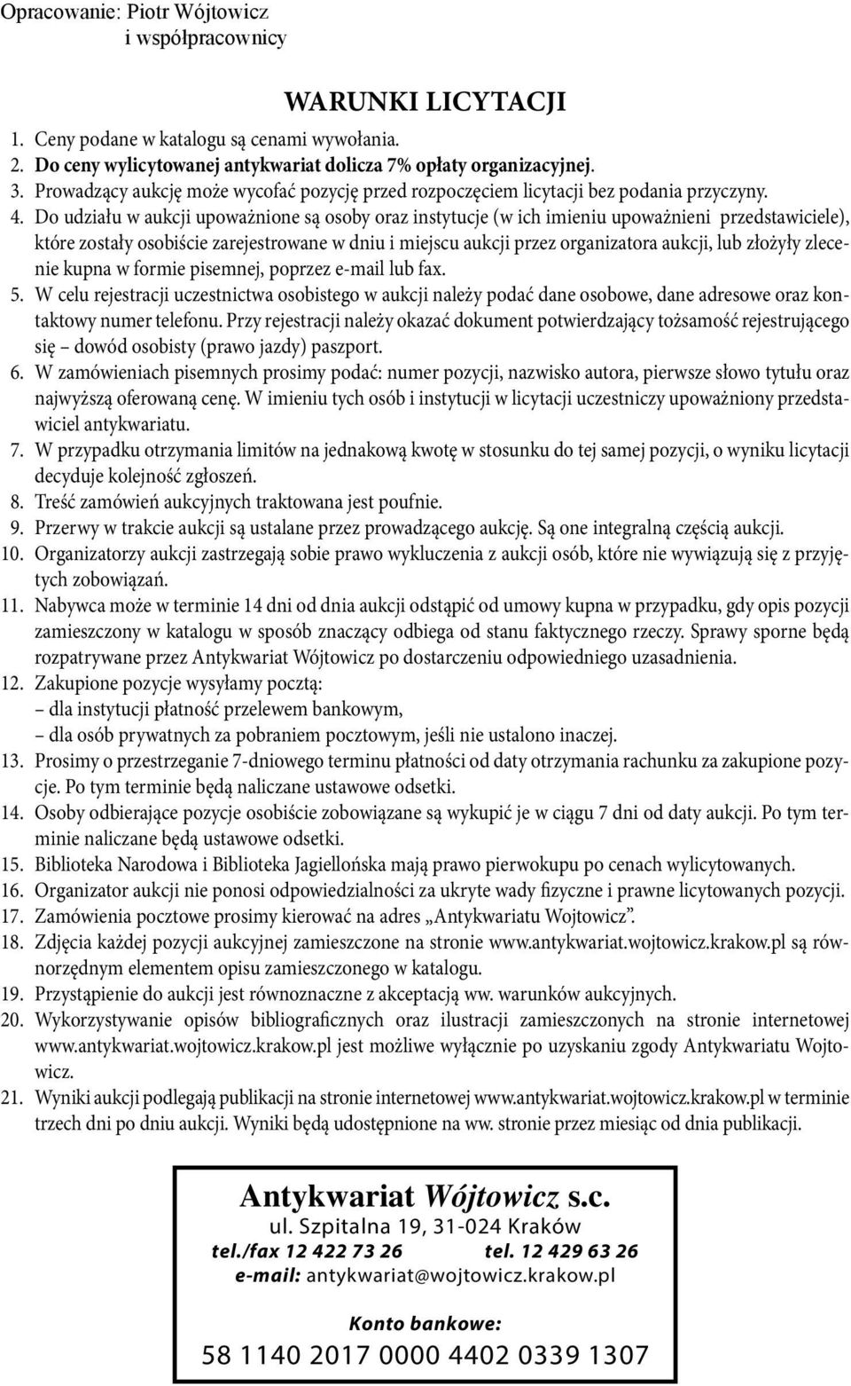 Do udziału w aukcji upoważnione są osoby oraz instytucje (w ich imieniu upoważnieni przedstawiciele), które zostały osobiście zarejestrowane w dniu i miejscu aukcji przez organizatora aukcji, lub