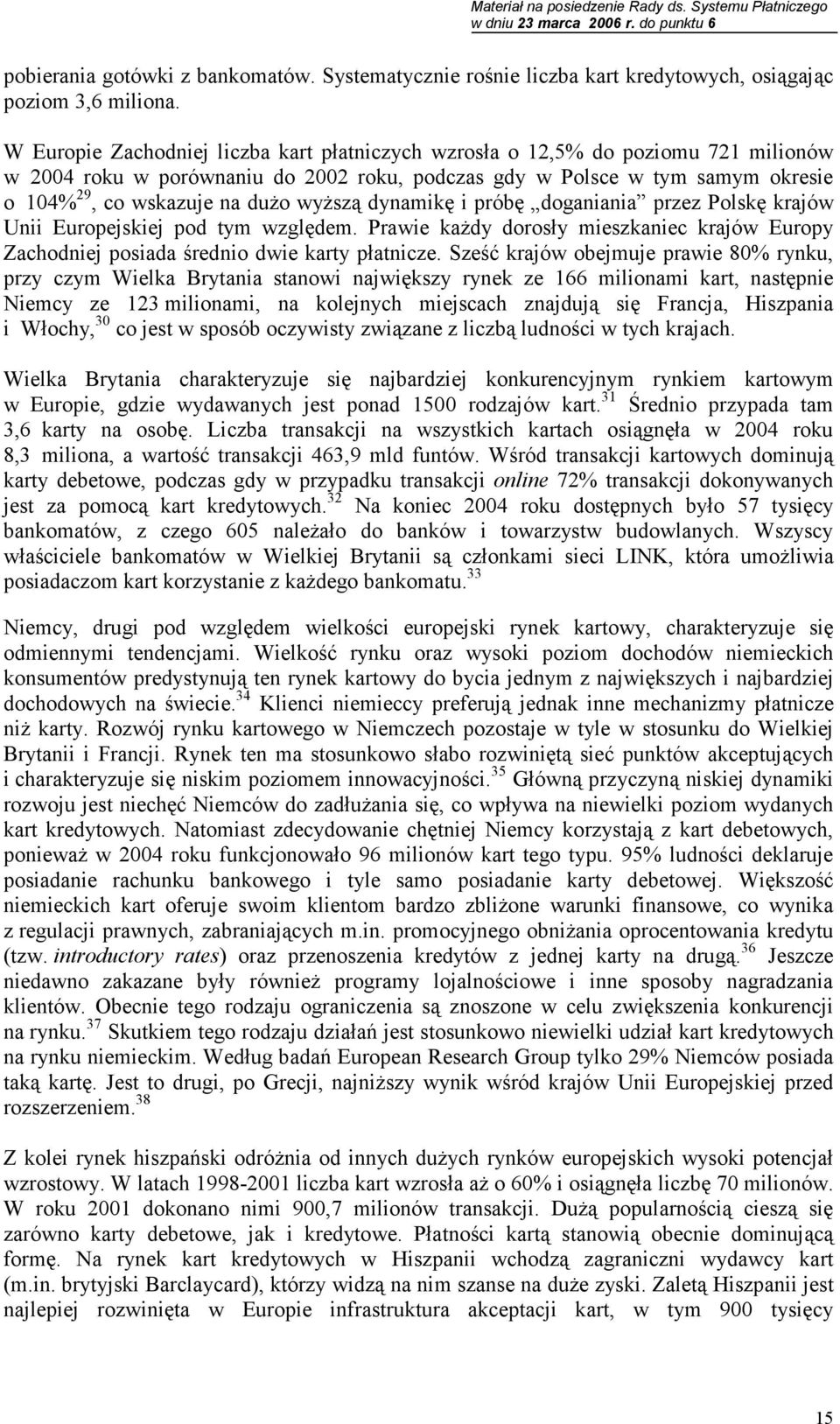 wyższą dynamikę i próbę doganiania przez Polskę krajów Unii Europejskiej pod tym względem. Prawie każdy dorosły mieszkaniec krajów Europy Zachodniej posiada średnio dwie karty płatnicze.