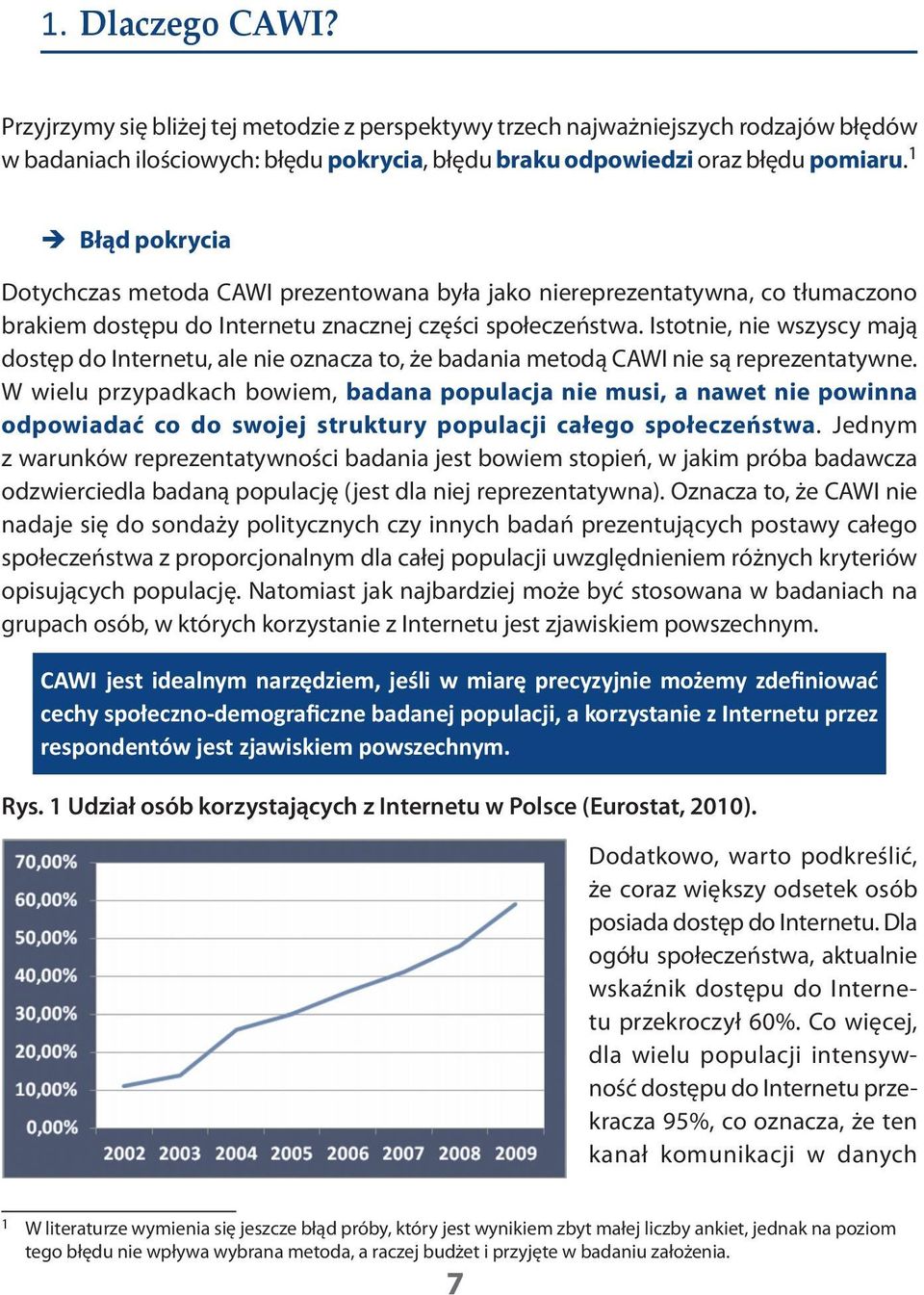 Istotnie, nie wszyscy mają dostęp do Internetu, ale nie oznacza to, że badania metodą CAWI nie są reprezentatywne.