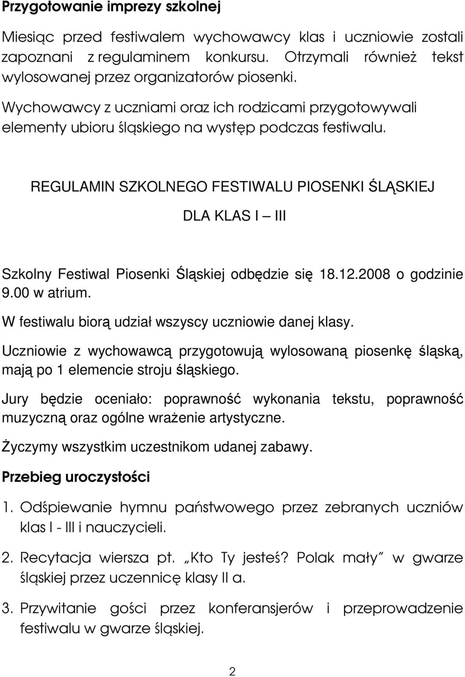 REGULAMIN SZKOLNEGO FESTIWALU PIOSENKI ŚLĄSKIEJ DLA KLAS I III Szkolny Festiwal Piosenki Śląskiej odbędzie się 18.12.2008 o godzinie 9.00 w atrium.