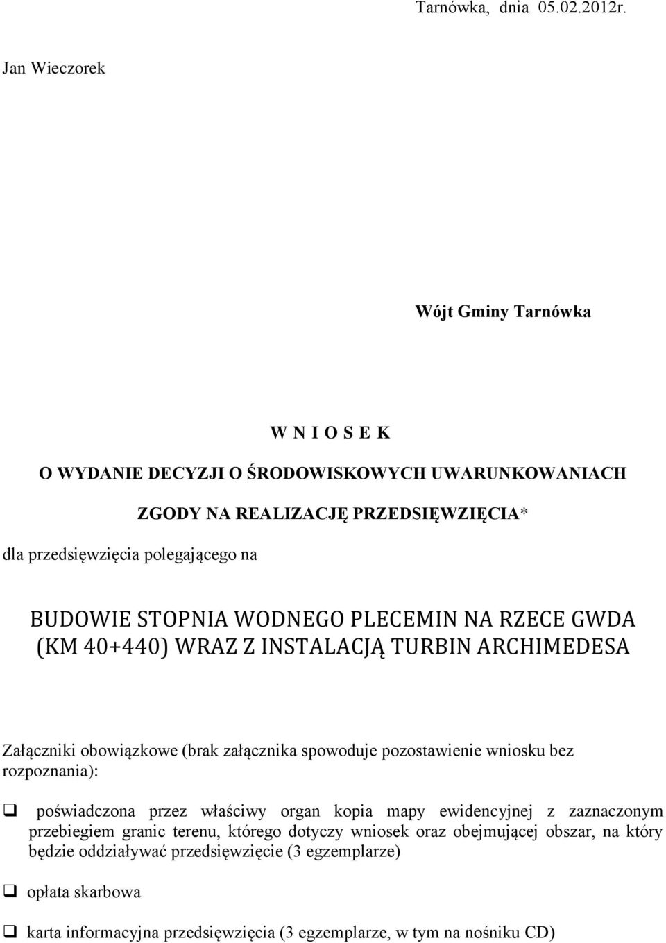 STOPNIA WODNEGO PLECEMIN NA RZECE GWDA (KM 40+440) WRAZ Z INSTALACJĄ TURBIN ARCHIMEDESA Załączniki obowiązkowe (brak załącznika spowoduje pozostawienie wniosku bez rozpoznania):