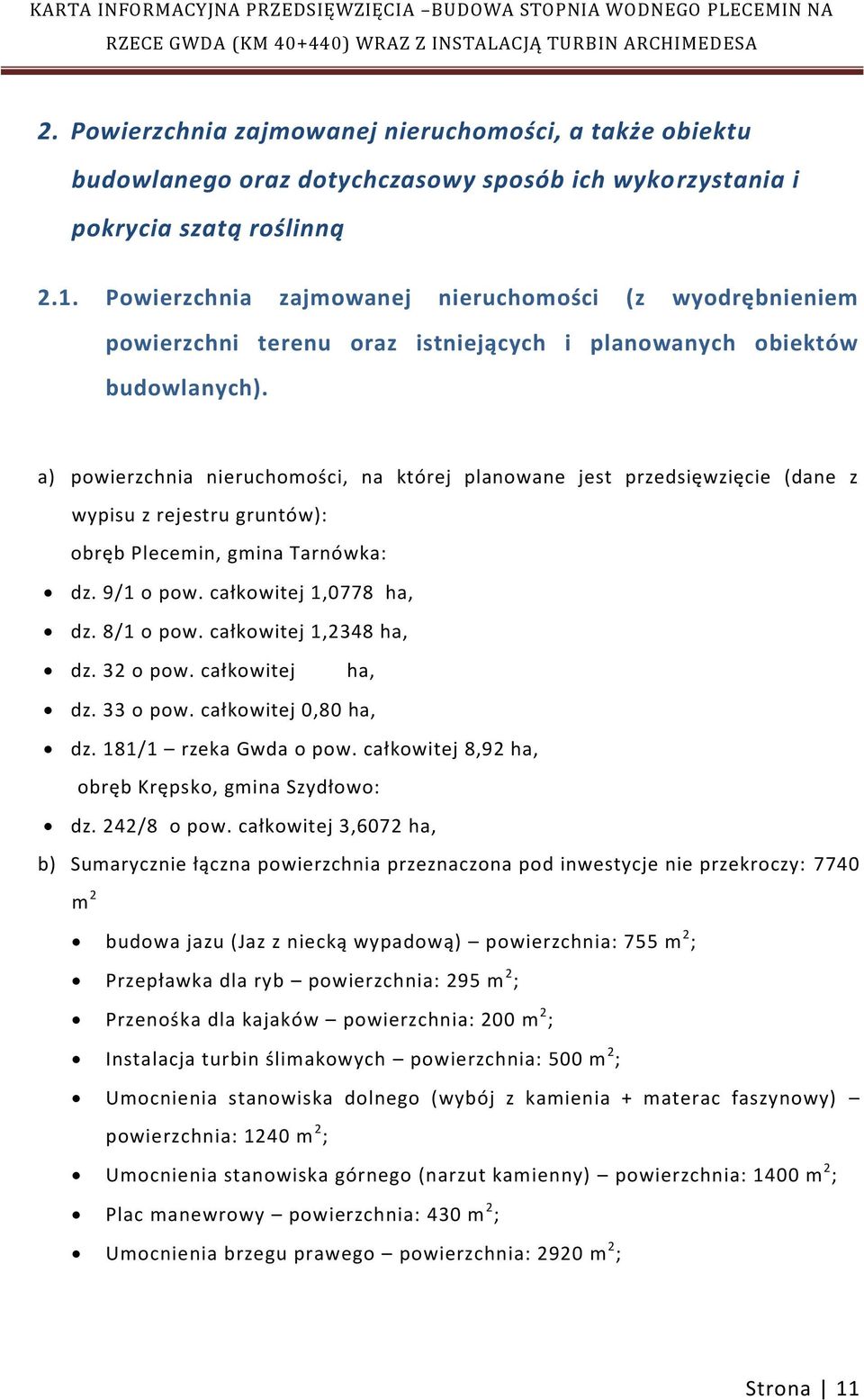 a) powierzchnia nieruchomości, na której planowane jest przedsięwzięcie (dane z wypisu z rejestru gruntów): obręb Plecemin, gmina Tarnówka: dz. 9/1 o pow. całkowitej 1,0778 ha, dz. 8/1 o pow.