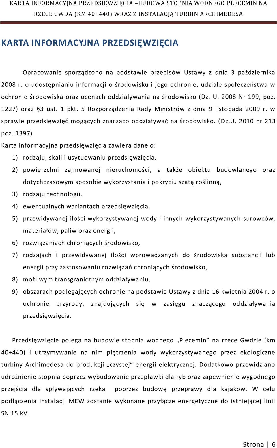 5 Rozporządzenia Rady Ministrów z dnia 9 listopada 2009 r. w sprawie przedsięwzięd mogących znacząco oddziaływad na środowisko. ( Dz.U. 2010 nr 213 poz.