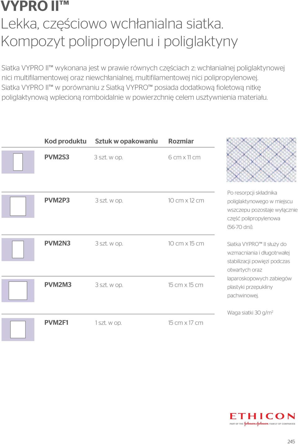 polipropylenowej. Siatka VYPRO II w porównaniu z Siatką VYPRO posiada dodatkową fioletową nitkę poliglaktynową wplecioną romboidalnie w powierzchnię celem usztywnienia materiału. PVM2S3 3 szt. w op.