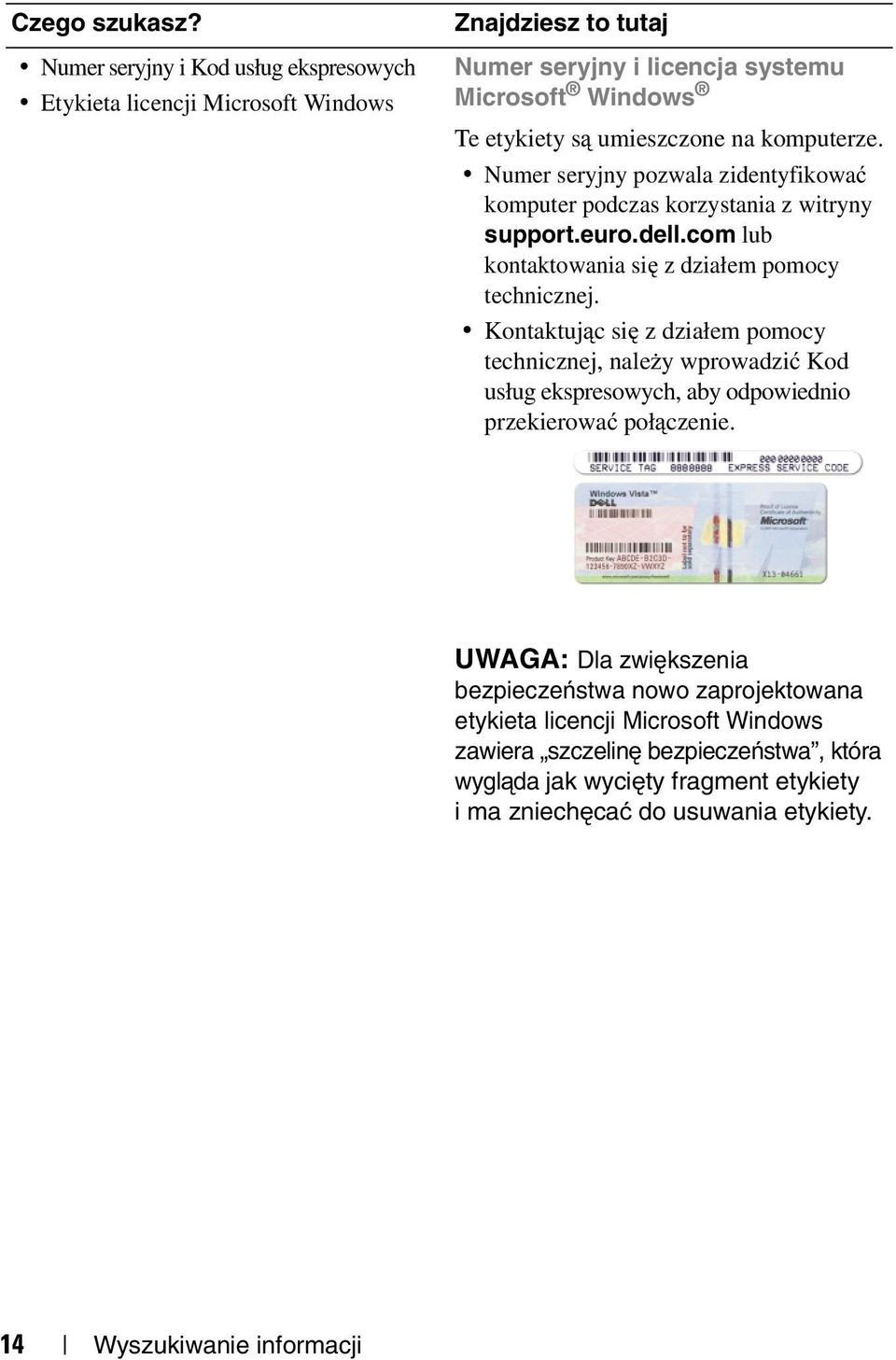 komputerze. Numer seryjny pozwala zidentyfikować komputer podczas korzystania z witryny support.euro.dell.com lub kontaktowania się z działem pomocy technicznej.